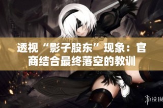 透视“影子股东”现象：官商结合最终落空的教训