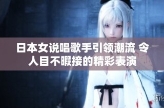 日本女说唱歌手引领潮流 令人目不暇接的精彩表演