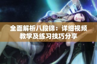 全面解析八段锦：详细视频教学及练习技巧分享