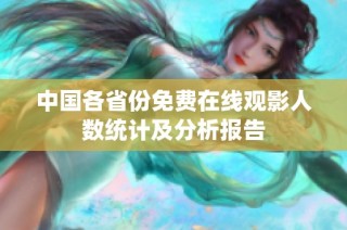 中国各省份免费在线观影人数统计及分析报告