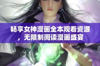 畅享女神漫画全本观看资源，无限制阅读漫画盛宴