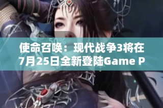 使命召唤：现代战争3将在7月25日全新登陆Game Pass平台