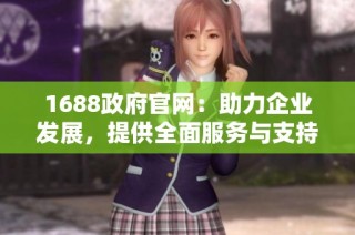 1688政府官网：助力企业发展，提供全面服务与支持