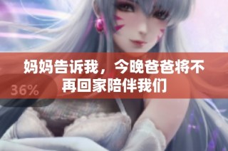 妈妈告诉我，今晚爸爸将不再回家陪伴我们