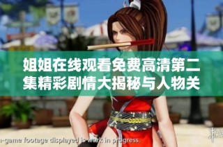 姐姐在线观看免费高清第二集精彩剧情大揭秘与人物关系深度剖析