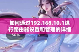 如何通过192.168.10.1进行路由器设置和管理的详细指南