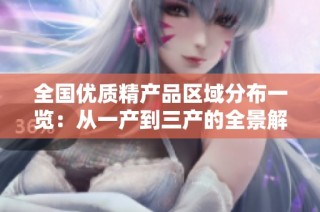 全国优质精产品区域分布一览：从一产到三产的全景解读