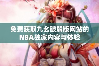 免费获取九幺破解版网站的NBA独家内容与体验
