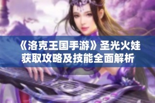《洛克王国手游》圣光火娃获取攻略及技能全面解析