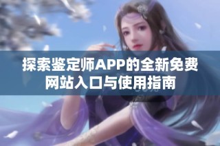 探索鉴定师APP的全新免费网站入口与使用指南
