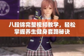 八段锦完整视频教学，轻松掌握养生健身套路秘诀