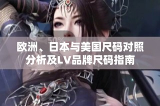 欧洲、日本与美国尺码对照分析及LV品牌尺码指南
