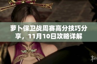 萝卜保卫战周赛高分技巧分享，11月10日攻略详解