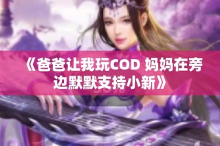 《爸爸让我玩COD 妈妈在旁边默默支持小新》