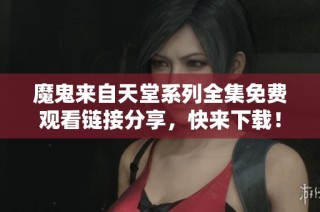 魔鬼来自天堂系列全集免费观看链接分享，快来下载！