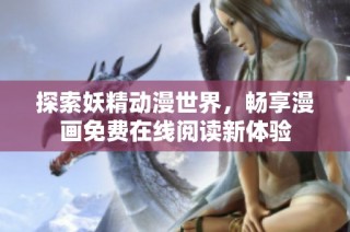 探索妖精动漫世界，畅享漫画免费在线阅读新体验