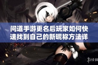 问道手游更名后玩家如何快速找到自己的新昵称方法详解