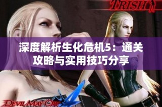 深度解析生化危机5：通关攻略与实用技巧分享