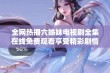 全网热播六姊妹电视剧全集在线免费观看享受精彩剧情