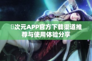 囧次元APP官方下载渠道推荐与使用体验分享