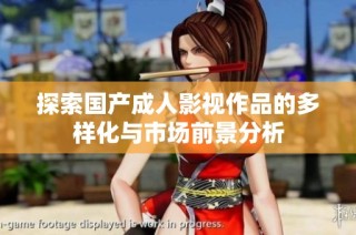 探索国产成人影视作品的多样化与市场前景分析