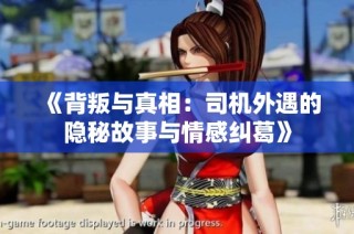 《背叛与真相：司机外遇的隐秘故事与情感纠葛》