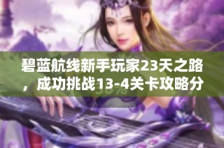 碧蓝航线新手玩家23天之路，成功挑战13-4关卡攻略分享