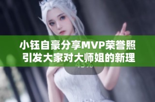 小钰自豪分享MVP荣誉照 引发大家对大师姐的新理解