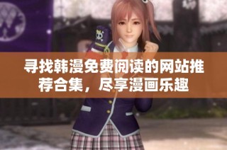 寻找韩漫免费阅读的网站推荐合集，尽享漫画乐趣
