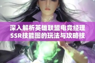 深入解析英雄联盟电竞经理SSR技能图的玩法与攻略技巧