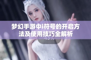 梦幻手游中i符号的开启方法及使用技巧全解析