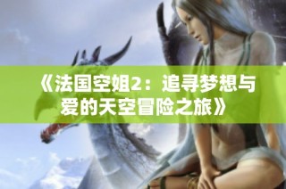 《法国空姐2：追寻梦想与爱的天空冒险之旅》