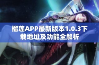 榴莲APP最新版本1.0.3下载地址及功能全解析