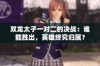 双龙太子一对二的决战：谁能胜出，英雄终究归属？