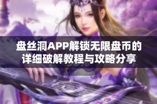 盘丝洞APP解锁无限盘币的详细破解教程与攻略分享