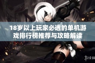 18岁以上玩家必选的单机游戏排行榜推荐与攻略解读