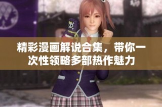 精彩漫画解说合集，带你一次性领略多部热作魅力