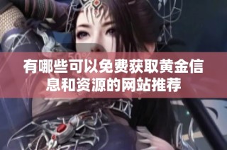 有哪些可以免费获取黄金信息和资源的网站推荐