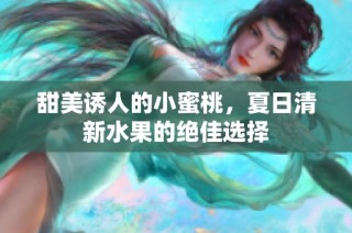 甜美诱人的小蜜桃，夏日清新水果的绝佳选择