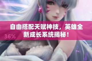 自由搭配天赋神技，英雄全新成长系统揭秘！