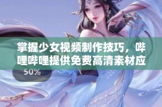 掌握少女视频制作技巧，哔哩哔哩提供免费高清素材应用解析