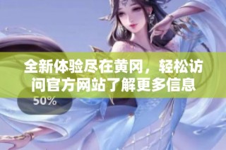 全新体验尽在黄冈，轻松访问官方网站了解更多信息
