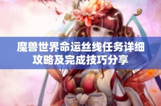 魔兽世界命运丝线任务详细攻略及完成技巧分享