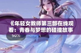 《年轻女教师第三部在线观看：青春与梦想的碰撞故事》