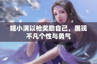 姬小满以枪奖励自己，展现不凡个性与勇气