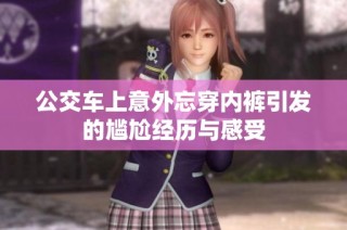 公交车上意外忘穿内裤引发的尴尬经历与感受
