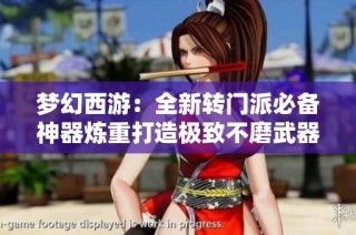 梦幻西游：全新转门派必备神器炼重打造极致不磨武器攻略