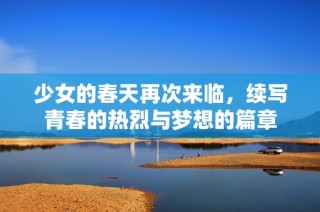 少女的春天再次来临，续写青春的热烈与梦想的篇章
