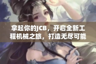 拿起你的JCB，开启全新工程机械之旅，打造无尽可能