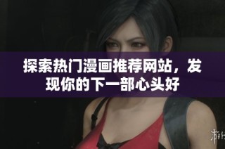 探索热门漫画推荐网站，发现你的下一部心头好